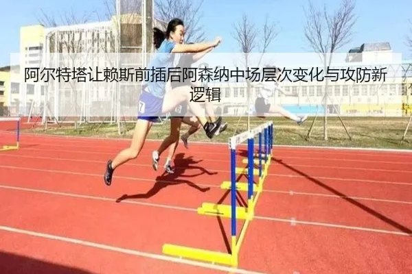 阿尔特塔让赖斯前插后阿森纳中场层次变化与攻防新逻辑