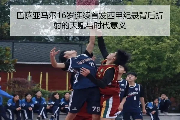 巴萨亚马尔16岁连续首发西甲纪录背后折射的天赋与时代意义