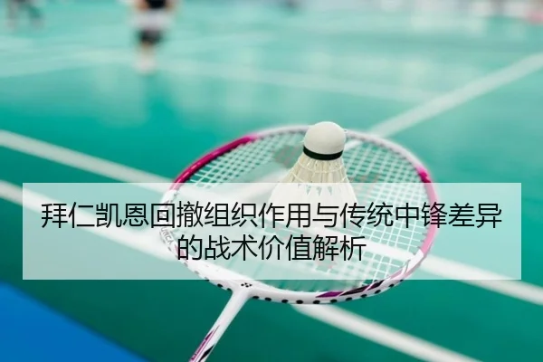 拜仁凯恩回撤组织作用与传统中锋差异的战术价值解析