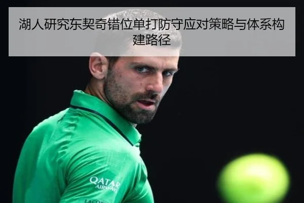 湖人研究东契奇错位单打防守应对策略与体系构建路径