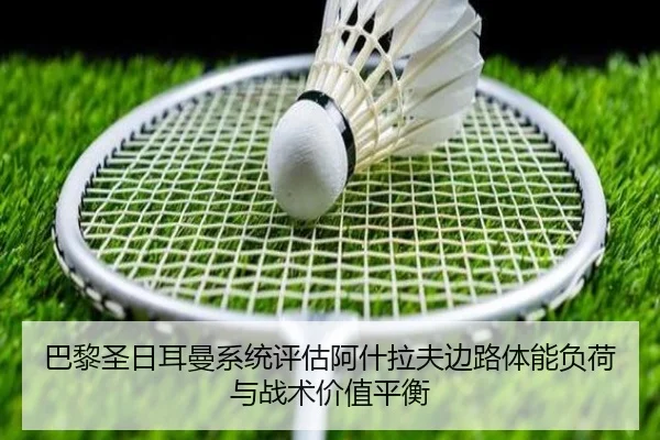 巴黎圣日耳曼系统评估阿什拉夫边路体能负荷与战术价值平衡