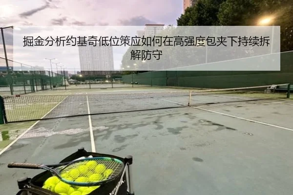 掘金分析约基奇低位策应如何在高强度包夹下持续拆解防守