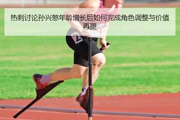 热刺讨论孙兴慜年龄增长后如何完成角色调整与价值再塑