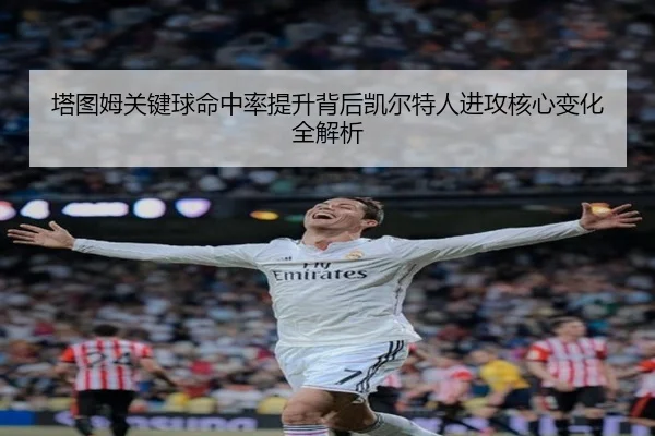 塔图姆关键球命中率提升背后凯尔特人进攻核心变化全解析